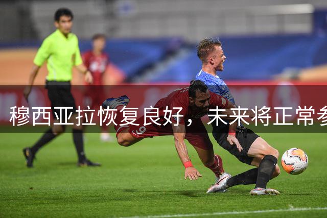 穆西亚拉恢复良好，未来将正常参赛